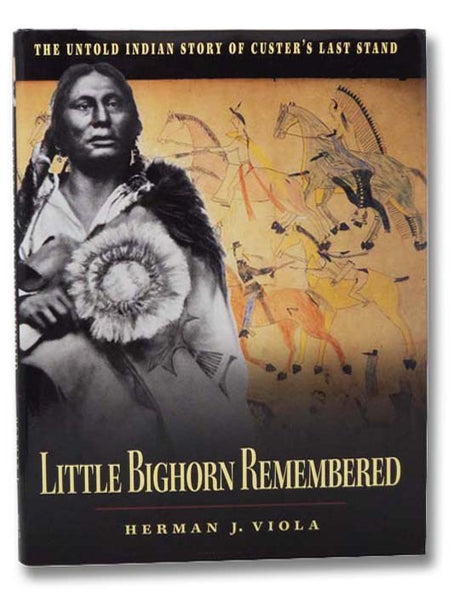 Little Bighorn Remembered: The Untold Indian Story of Custer's Last Stand