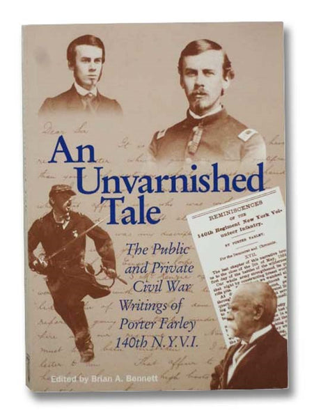 An Unvarnished Tale: The Public and Private Civil War Writings of Porter Farley, 140th N.Y.V.I. [New York Volunteer Infantry]