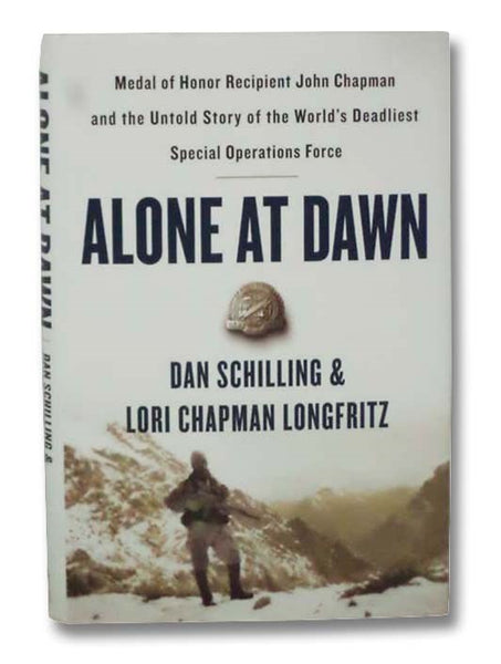 Alone at Dawn: Medal of Honor Recipient John Chapman and the Untold Story of the World's Deadliest Special Operations Force