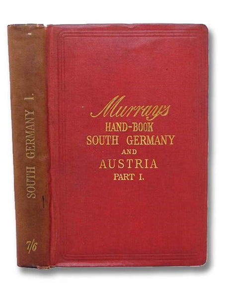 A Handbook for Travellers in South Germany and Austria: Part I. Being a Guide to Wurttemberg, Bavaria, Austria, Bohemia, and the Danube from Ulm to the Black Sea