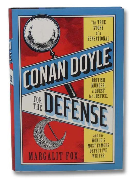 Conan Doyle for the Defense: The True Story of a Sensational British Murder, a Quest for Justice, and the World's Most Famous Detective Writer