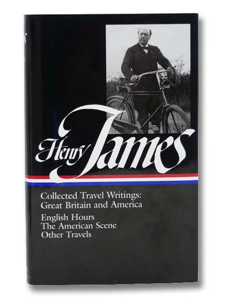 Collected Travel Writings: Great Britain and America: English Hours; The American Scene; Other Travels (The Library of American, No. 64)