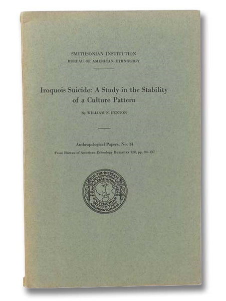 Iroquois Suicide: A Study in the Stability of a Cultural Pattern (Smithsonian Institution Bureau of American Ethnology, Anthropological Papers, No. 14)