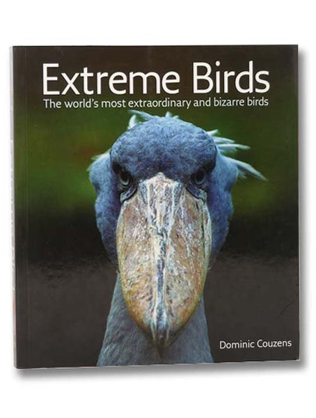 Extreme Birds: The World's Most Extraordinary and Bizarre Birds