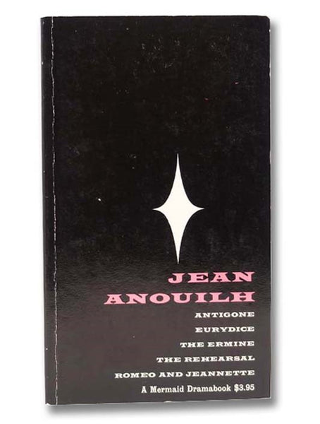 Jean Anouilh: Five Plays - Antigone; Eurydice (Legend of Lovers); The Ermine; The Rehearsal; Romeo and Jeannette