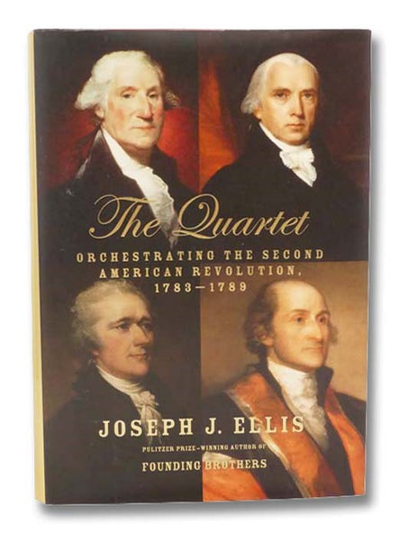 The Quartet: Orchestrating the Second American Revolution, 1783-1789