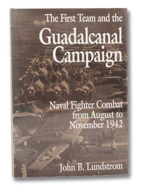 The First Team and the Guadalcanal Campaign: Naval Fighter Combat from August to November 1942
