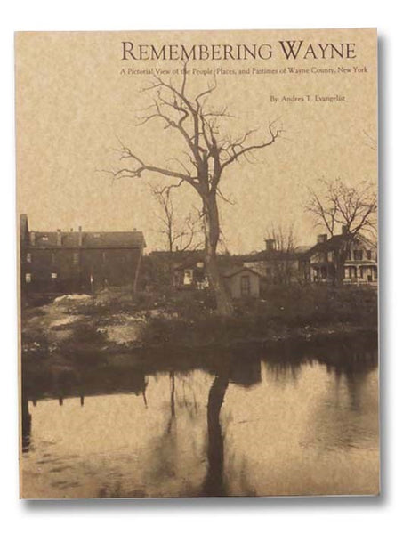 Remembering Wayne: A Pictorial View of the People, Places, and Pastimes of Wayne County, New York