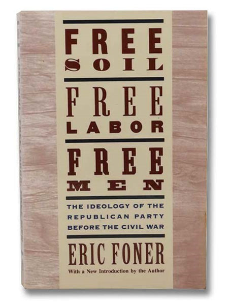Free Soil, Free Labor, Free Men: The Ideology of the Republican Party Before the Civil War