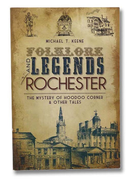 Folklore and Legends of Rochester: The Mystery of Hoodoo Corner & Other Tales