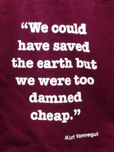 Kurt Vonnegut "We Could Have Saved the Earth but We Were Too Damned Cheap" V-Neck T-Shirt, Large, Maroon