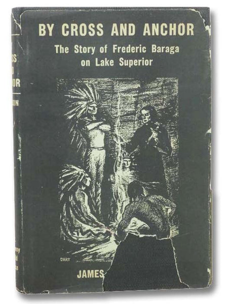 By Cross and Anchor: The Story of Frederic Baraga on Lake Superior