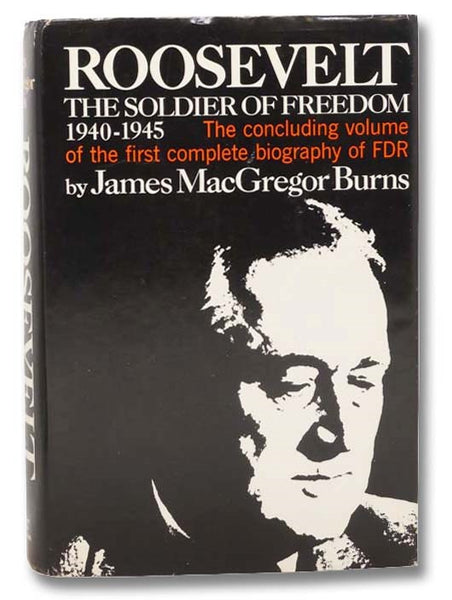 Roosevelt: The Soldier of Freedom 1940-1945: The Concluding Volume of the First Complete Biography of FDR [Franklin Delano]