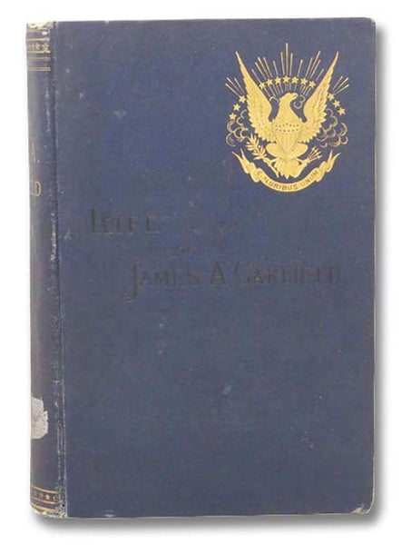 The Life and Public Services of James A. Garfield, Twentieth President of the United States. Including Full and Accurate Details of His Eventful Administration, Assassination, Last Hours, Death, Etc., Together with Notable Extracts from His Speeches and …