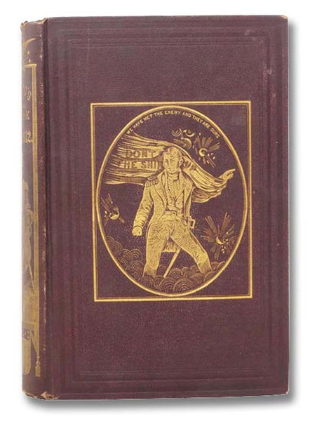 The Pictorial Field-Book of the War of 1812; or, Illustrations, by Pen and Pencil, of the History, Biography, Scenery, Relics, and Traditions of the Last War for American Independence.