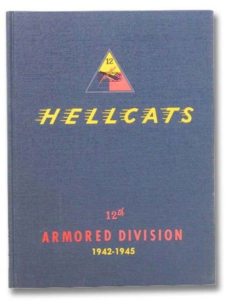 A History of the 12th Armored Division: The Hellcats in World War II, 15 September, 1942 - 17 December, 1945 (Second in the Divisional Series) [Twelfth]