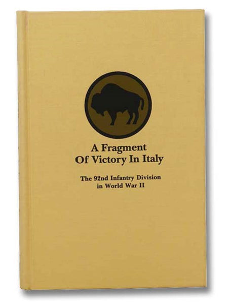 A Fragment of Victory in Italy: The 92nd Infantry Division in World War II - A Special Study Concerned with the 92d Infantry Division and Its Principal Attachments, Including the 473d and 442d (Japanese-American) Infantry Regiments (Thirty Ninth in the D…