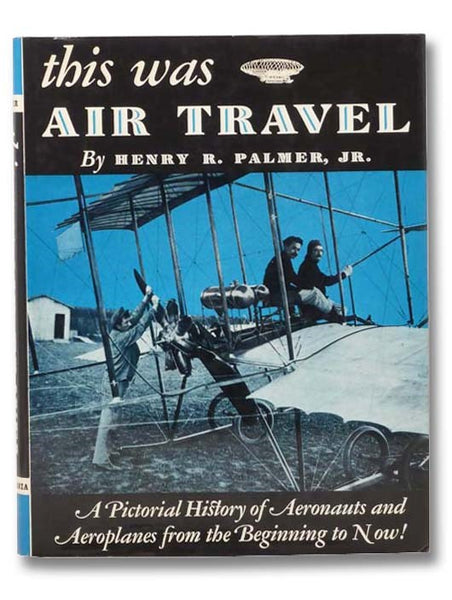 This Was Air Travel: A Pictorial History of Aeronauts and Aeroplanes from the Beginning to Now
