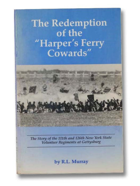 The Redemption of the "Harper's Ferry Cowards": The Story of the 111th and 126th New York State Volunteer Regiments at Gettysburg