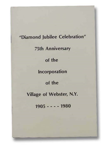 "Diamond Jubilee Celebration" 75th Anniversary of the Incorporation of the Village of Webster, N.Y., 1905-1980