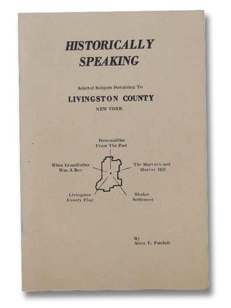 Historically Speaking: Selected Subjects Pertaining to Livingston County, New York