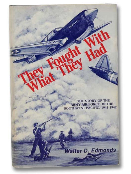 They Fought with What They Had: The Story of the Army Air Force in the Southwest Pacific, 1941-1942