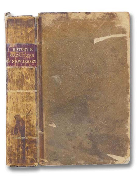 The History of New Jersey, From Its Discovery by Europeans, to the Adoption of the Federal Constitution [with] A Gazetteer of the State of New Jersey. Comprehending a General View of Its Physical and Moral Condition, Together with a Topographical and Sta…