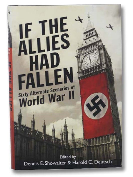 If the Allies Had Fallen: Sixty Alternative Scenarios to World War II