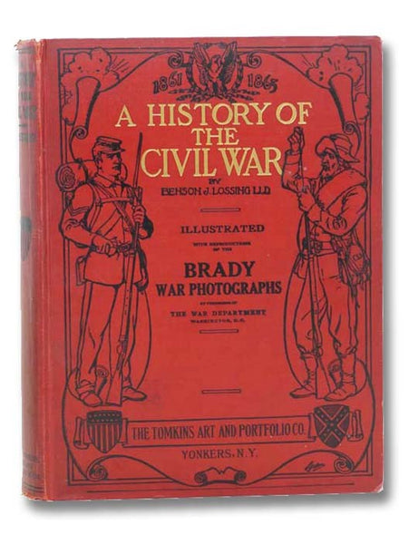 A History of the Civil War, 1861-65 and the Causes That Led Up to the Great Conflict. And a Chronological Summary and Record of Every Engagement between the Troops of the Union and of the Confederacy and Showing the Total Losses and Casualties Together w…