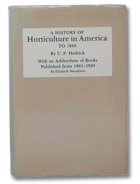 A History of Horticulture in America to 1860, with an Addendum of Books Published from 1861-1920