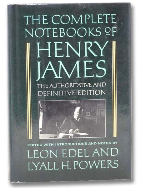 The Complete Notebooks of Henry James: The Authoritative and Definitive Edition