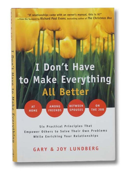 I Don't Have to Make Everything All Better: Empower Others to Solve Their Own Problems While Enriching Your Relationships