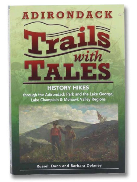Adirondack Trails with Tales: History Hikes through the Adirondack Park and the Lake George, Lake Champlain & Mohawk Valley Regions