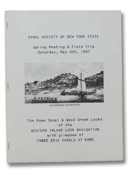 The Rome Canal and Wood Creek Locks of the Western Inland Lock Navigation with Glimpses of Three Erie Canals at Rome, Spring Meeting and Field Trip, Saturday, May 6th, 1967