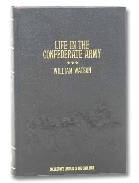 Life in the Confederate Army: Being the Observations and Experiences of an Alien in the South During the American Civil War (Collector's Library of the Civil War)