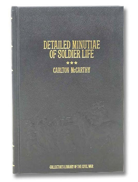 Detailed Minutiae of Soldier Life in the Army of Northern Virginia, 1861-1865 (Collector's Library of the Civil War)