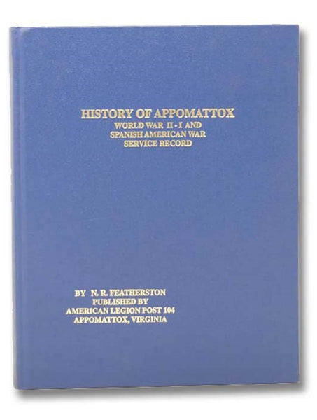 The History of Appomattox, Virginia; Also World War II - I and Spanish American War Service Record