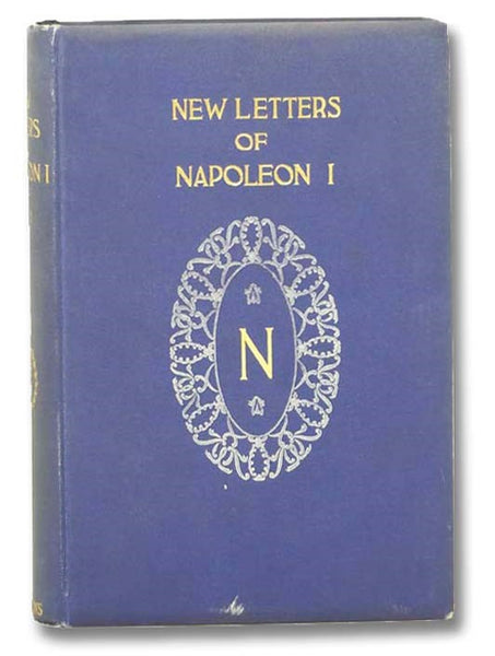 New Letters of Napoleon I: Omitted from the Edition Published Under the Auspices of Napoleon III