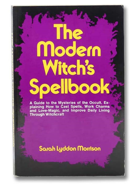 The Modern Witch's Spellbook, Book I: Everything You Need to Know to Cast Spells, Work Charms and Love Magic, and Achieve What You Want in Life through Occult Powers