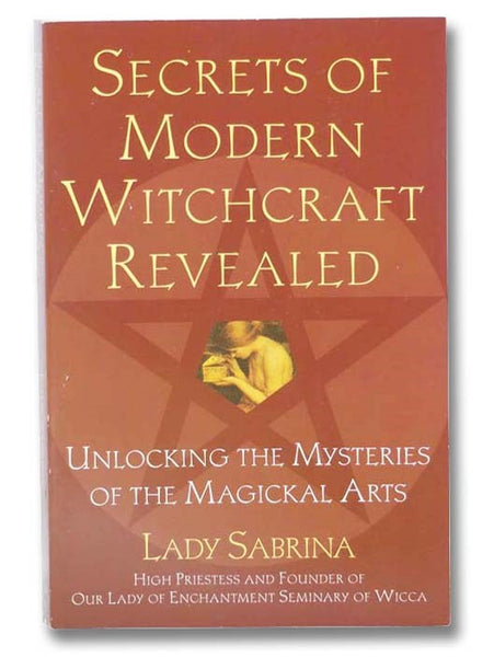 Secrets of Modern Witchcraft Revealed: Unlocking the Mysteries of the Magickal Arts