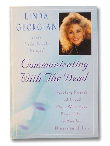 Communicating with the Dead: Reaching Friends and Loved Ones Who Have Passed on to Another Dimension of Life
