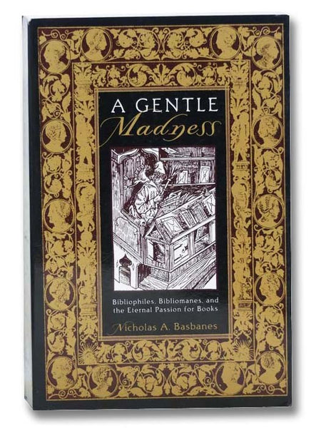 A Gentle Madness: Bibliophiles, Bibliomanes, and the Eternal Passion for Books