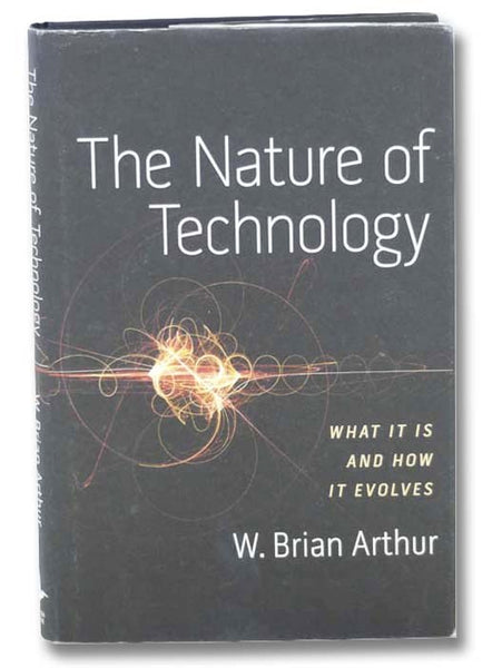 The Nature of Technology: What It Is and How It Evolves