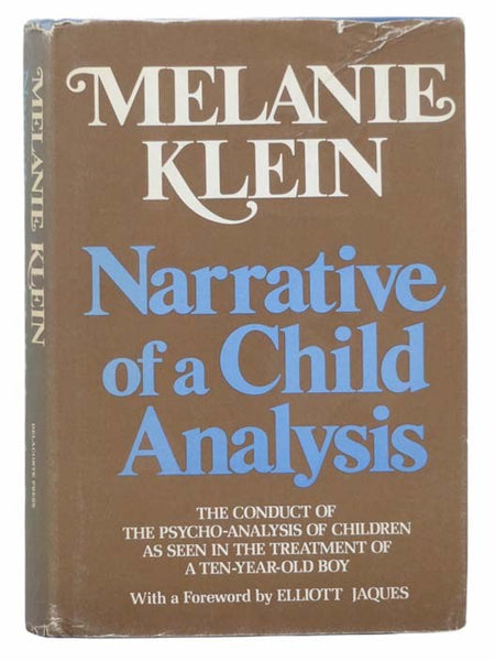 Narrative of a Child Analysis: The Conduct of the Psycho-Analysis of Children as Seen in the Treatment of a Ten-Year-Old Boy [Psychoanalysis]