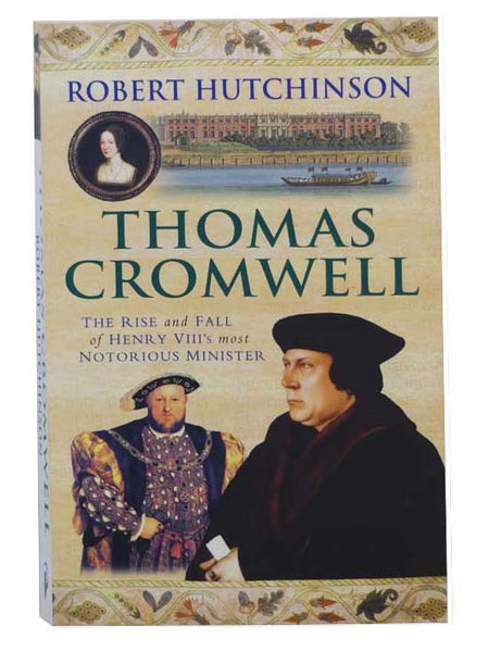 Thomas Cromwell: The Rise and Fall of Henry VIII's Most Notorious Minister