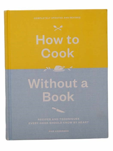 How to Cook without a Book: Recipes and Techniques Every Cook Should Know by Heart (Complete Updated and Revised)
