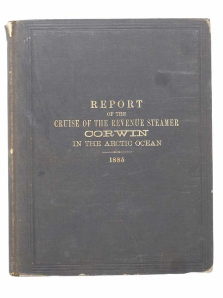 Report of the Cruise of the Revenue Marine Steamer Corwin in the Arctic Ocean in the Year 1885.