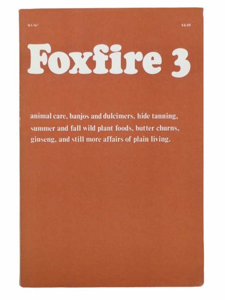 Foxfire 3: Animal Care, Banjos and Dulcimers, Hide Tanning, Summer and Fall Wild Plant Foods, Butter Churns, Ginseng, and Still More Affairs of Plain Living