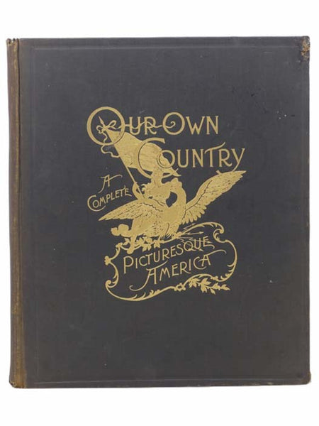 Our Own Country, Representing Our Native Land and Its Splendid Natural Scenery, Rivers, Lakes, Waterfalls, Geysers, Glaciers, Mountains, Canons [Canyons], Entrancing Landscapes, Historic Homes, Places and Scenes, Reproduced in a Series of Five Hundred Su…