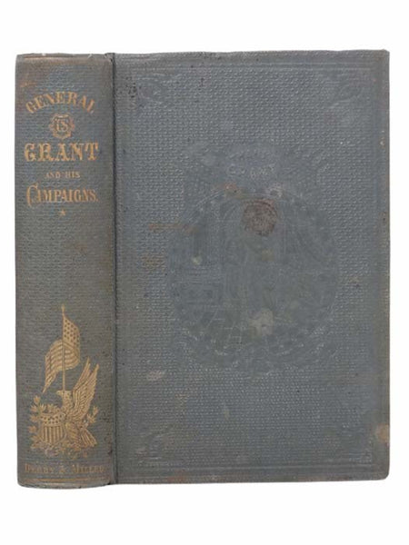 General Grant and His Campaigns. Illustrated with Portraits on Steel, and Views of the Surrender of Fort Donelson and Vicksburg, and the Battles at Pittsburg Landing and Chattanooga. [Ulysses S.]